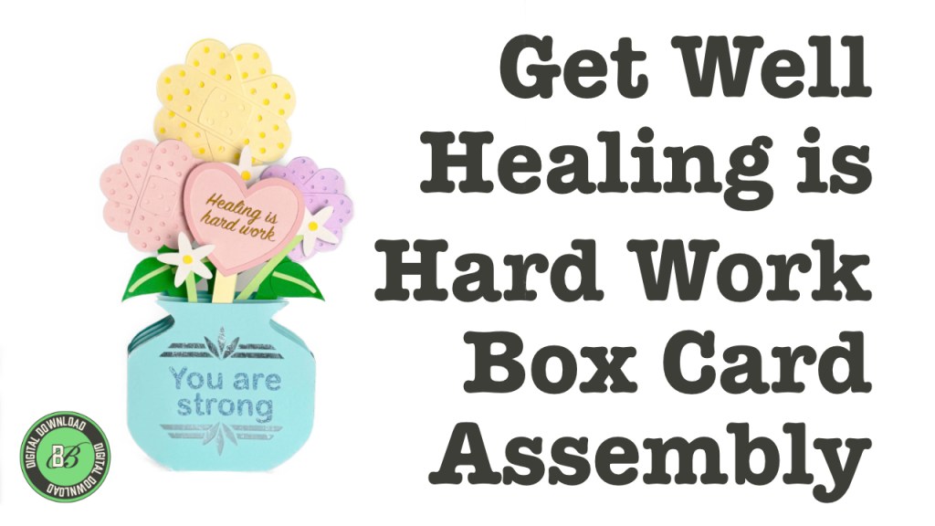  On the left is a box card made of cardstock and vinyl.  A  blue vase reads "You are strong" and has a bouquet of a heart shape on a stick that says, "healing is hard work," pastel flowers made of bandages, and white accent flowers.  Text on the right reads "Get Well Healing is Hard Work Box Card Assembly."  A circular logo in the bottom left corner and is surrounded by text that says "digital download." 